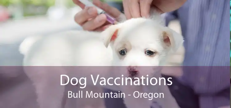 Dog Vaccinations Bull Mountain - Oregon