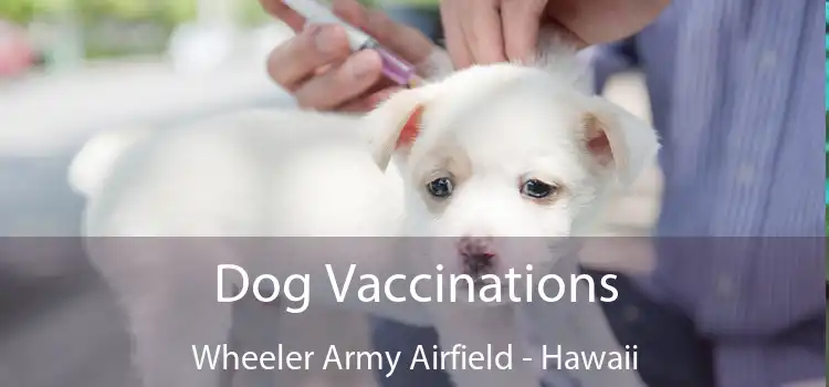 Dog Vaccinations Wheeler Army Airfield - Hawaii